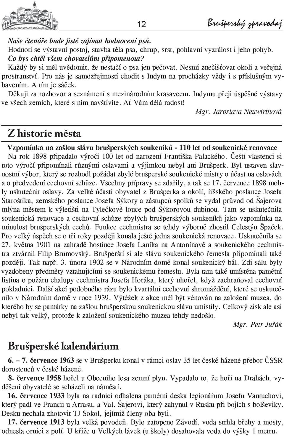 Pro nás je samozřejmostí chodit s Indym na procházky vždy i s příslušným vybavením. A tím je sáček. Děkuji za rozhovor a seznámení s mezinárodním krasavcem.