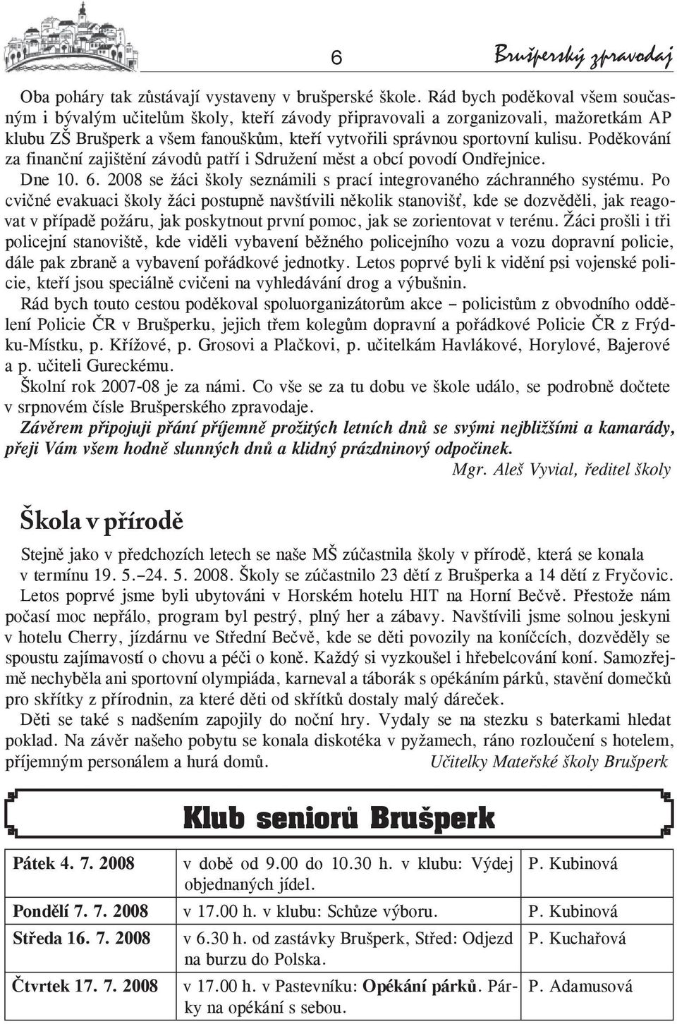 Poděkování za finanční zajištění závodů patří i Sdružení měst a obcí povodí Ondřejnice. Dne 10. 6. 2008 se žáci školy seznámili s prací integrovaného záchranného systému.