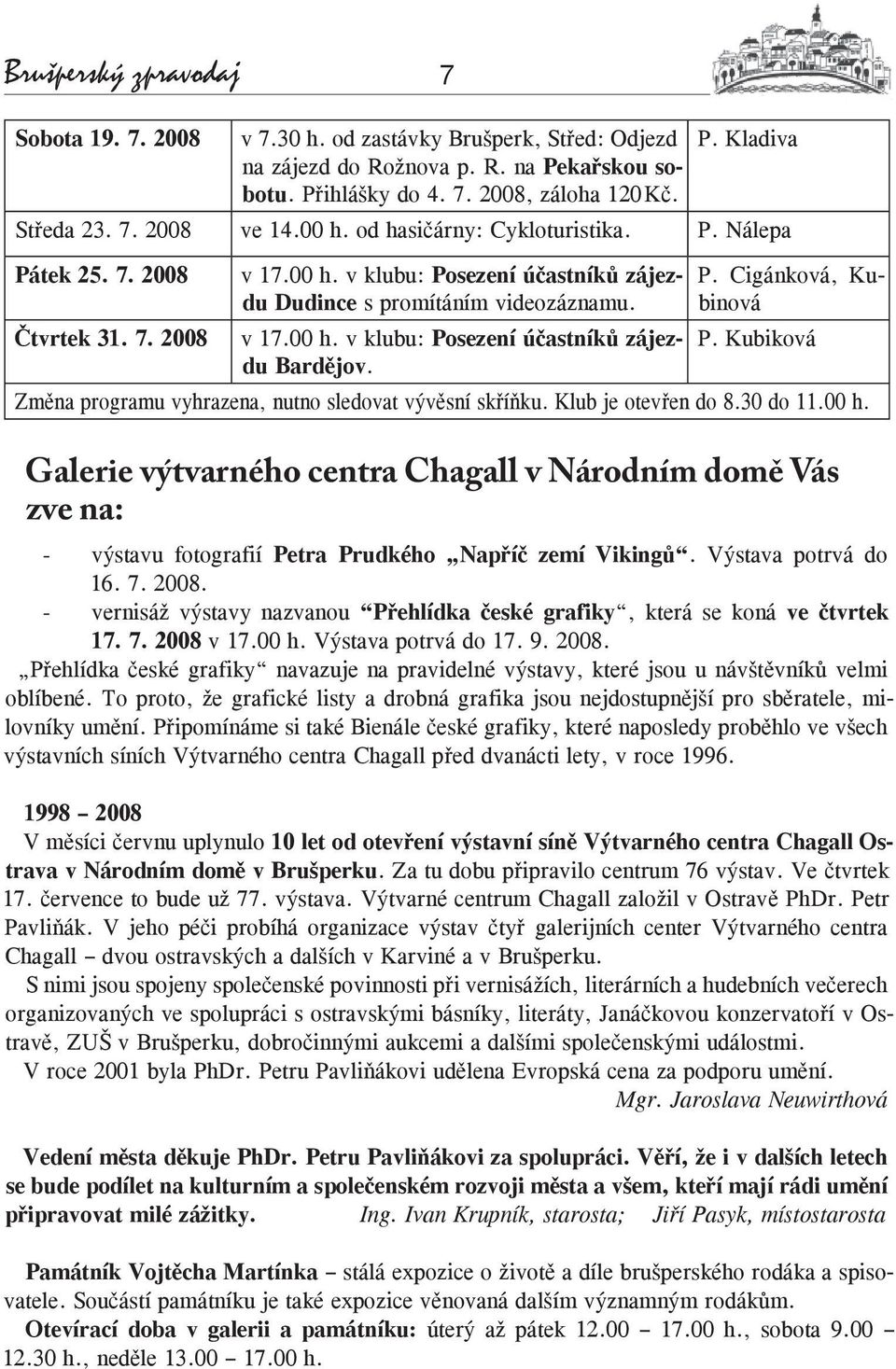 P. Cigánková, Kubinová P. Kubiková Změna programu vyhrazena, nutno sledovat vývěsní skříňku. Klub je otevřen do 8.30 do 11.00 h.