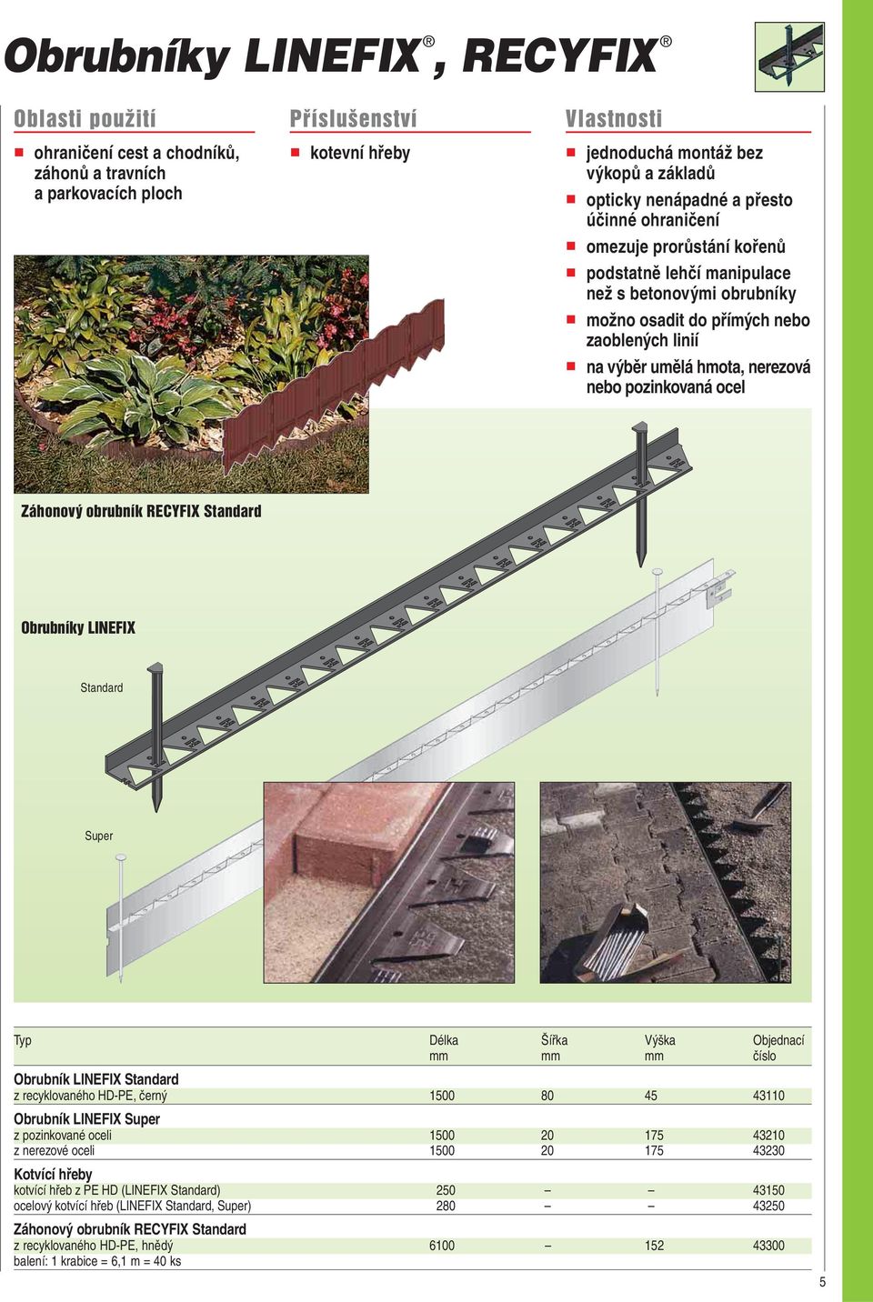 umělá hmota, nerezová nebo pozinkovaná ocel Záhonový obrubník Standard Obrubníky LINEFIX Standard Super Typ Délka Šířka Výška Objednací mm mm mm číslo Obrubník LINEFIX Standard z recyklovaného HD-PE,