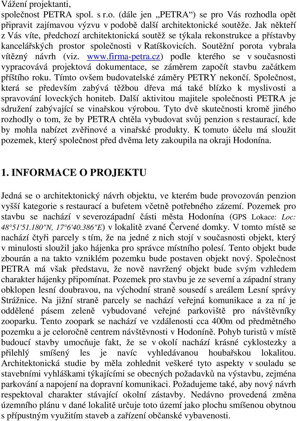 firma-petra.cz) podle kterého se v současnosti vypracovává projektová dokumentace, se záměrem započít stavbu začátkem příštího roku. Tímto ovšem budovatelské záměry PETRY nekončí.