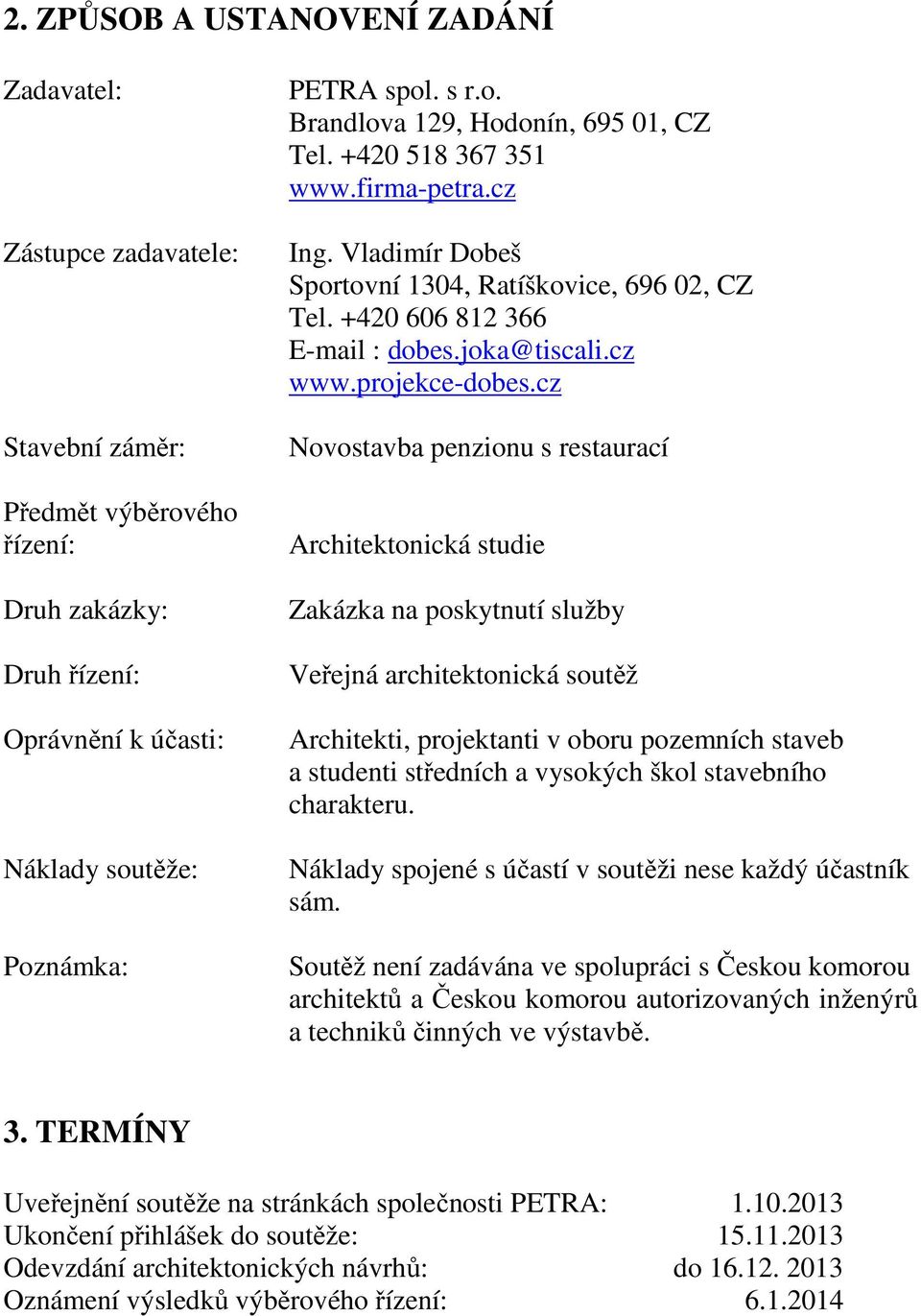 cz Novostavba penzionu s restaurací Architektonická studie Zakázka na poskytnutí služby Veřejná architektonická soutěž Architekti, projektanti v oboru pozemních staveb a studenti středních a vysokých