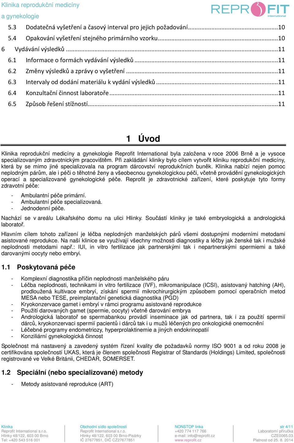 .. 11 1 Úvod Klinika reprodukční medicíny Reprofit International byla založena v roce 2006 Brně a je vysoce specializovaným zdravotnickým pracovištěm.