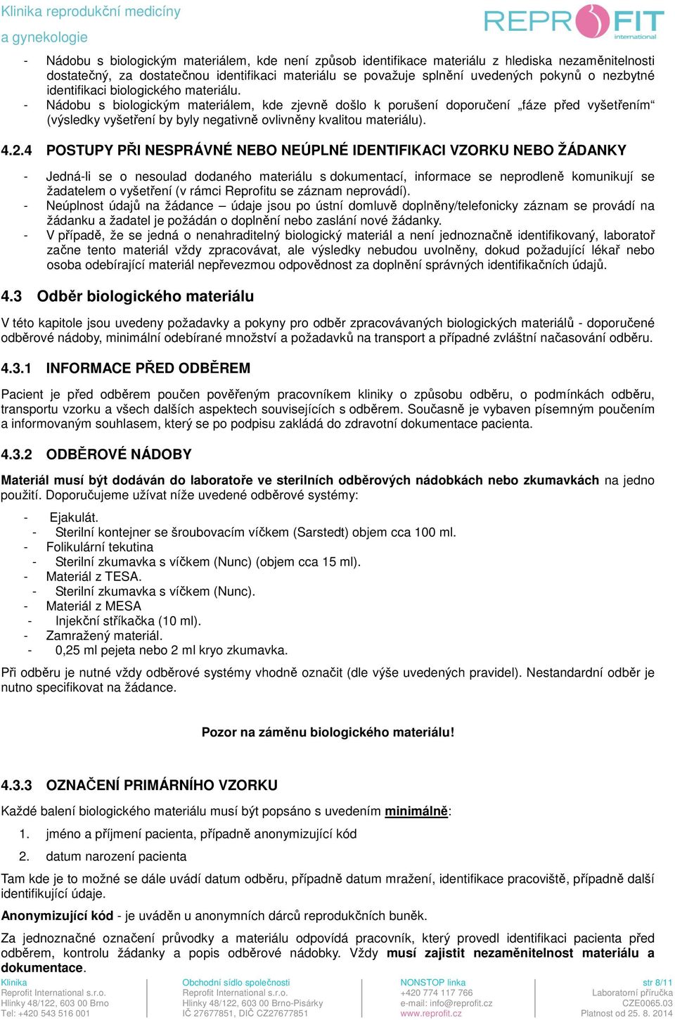 4.2.4 POSTUPY PŘI NESPRÁVNÉ NEBO NEÚPLNÉ IDENTIFIKACI VZORKU NEBO ŽÁDANKY - Jedná-li se o nesoulad dodaného materiálu s dokumentací, informace se neprodleně komunikují se žadatelem o vyšetření (v