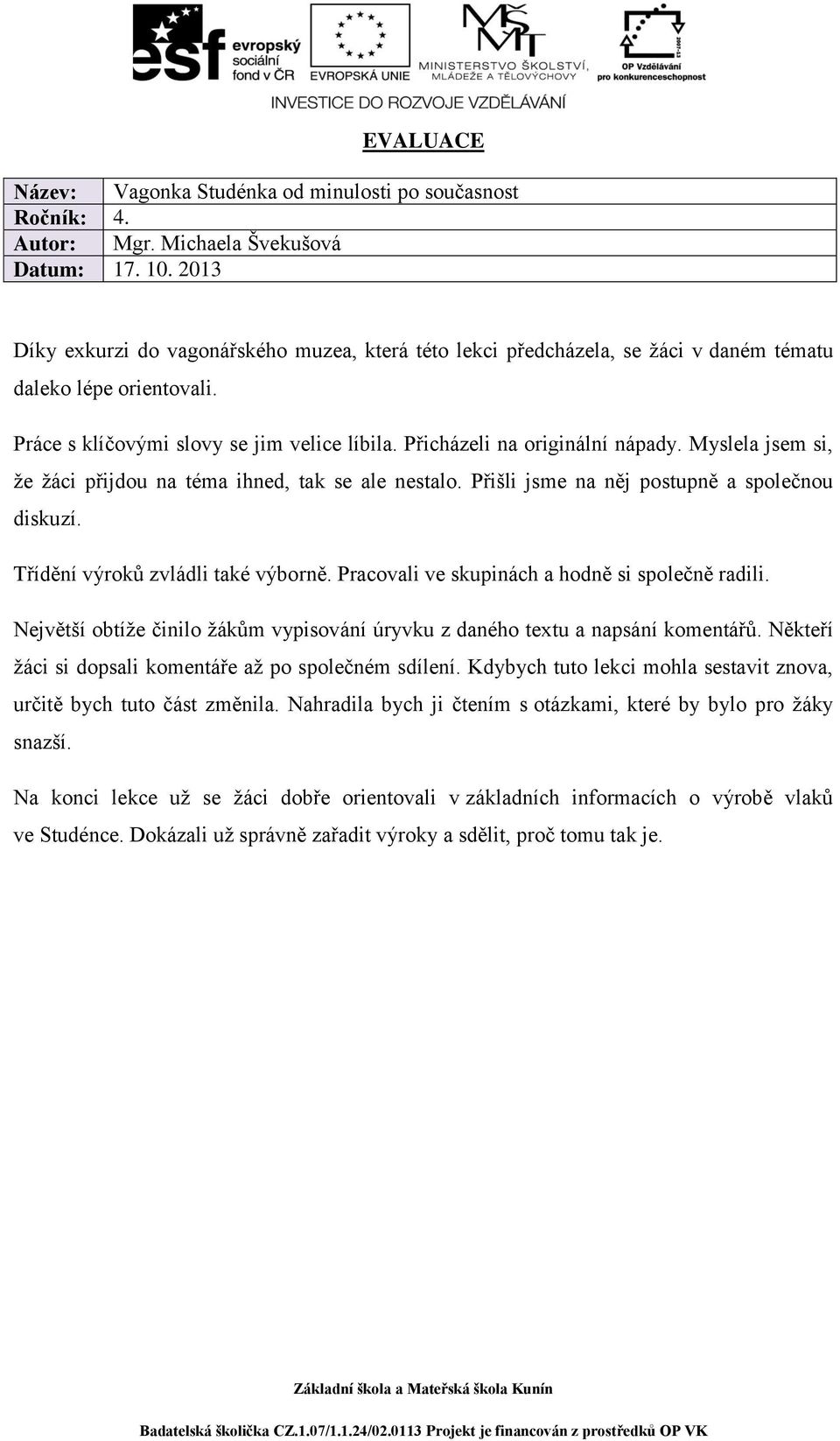 Myslela jsem si, že žáci přijdou na téma ihned, tak se ale nestalo. Přišli jsme na něj postupně a společnou diskuzí. Třídění výroků zvládli také výborně.