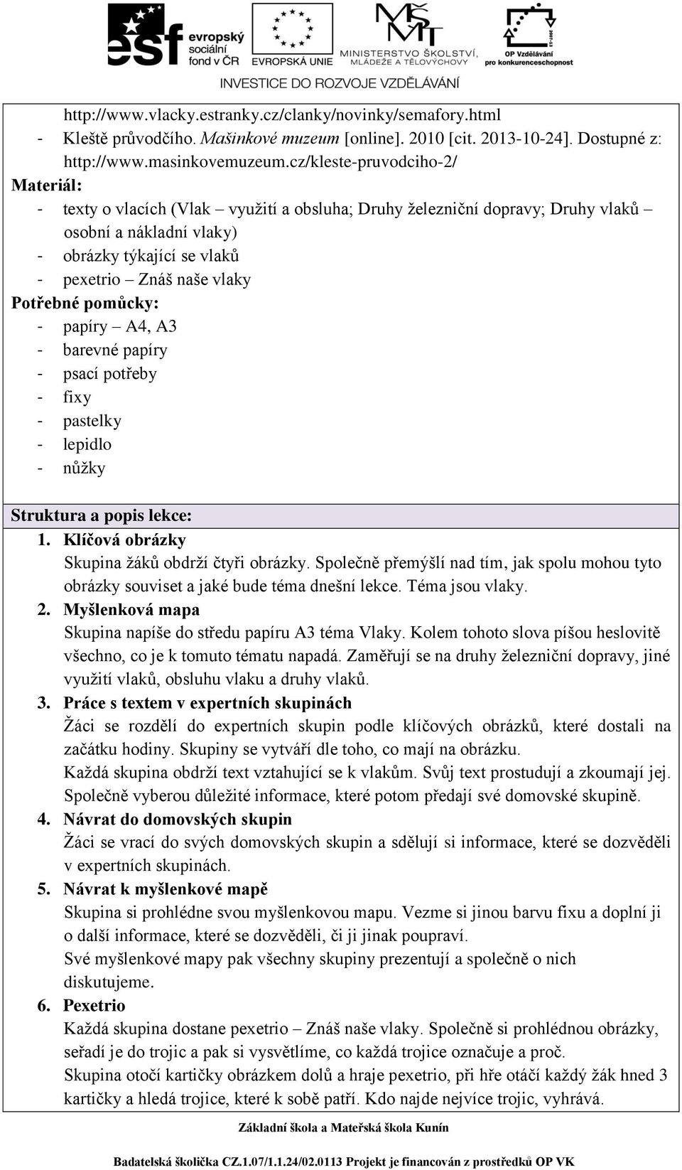 Potřebné pomůcky: - papíry A4, A3 - barevné papíry - psací potřeby - fixy - pastelky - lepidlo - nůžky Struktura a popis lekce: 1. Klíčová obrázky Skupina žáků obdrží čtyři obrázky.