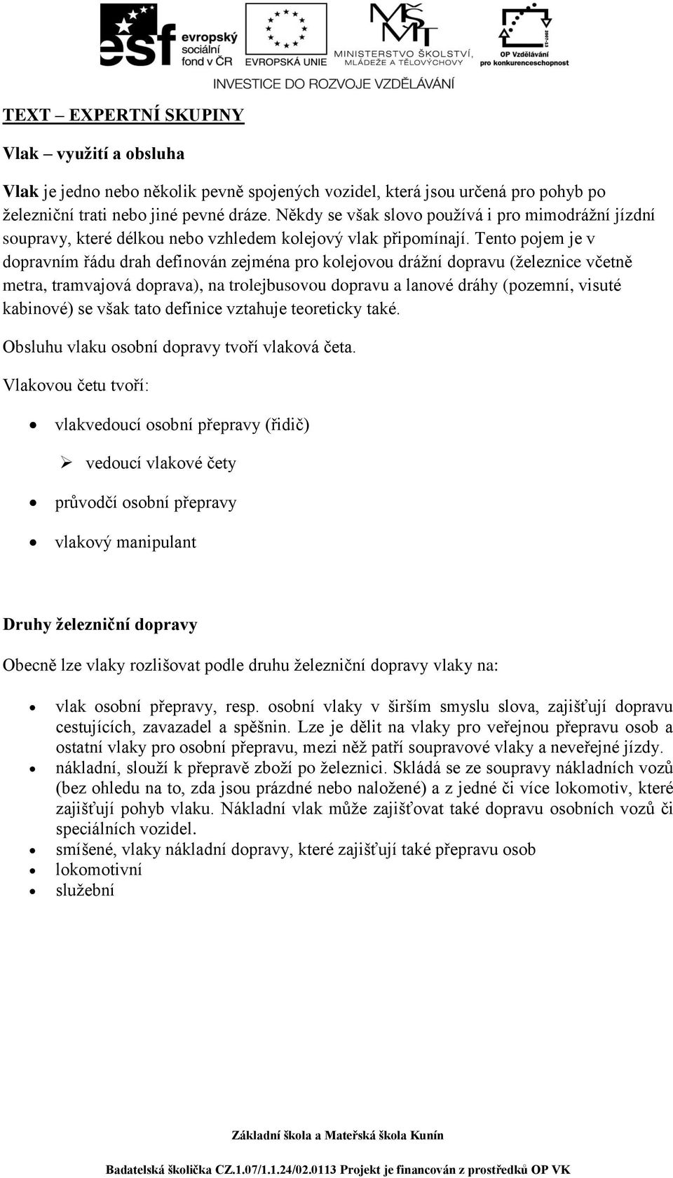 Tento pojem je v dopravním řádu drah definován zejména pro kolejovou drážní dopravu (železnice včetně metra, tramvajová doprava), na trolejbusovou dopravu a lanové dráhy (pozemní, visuté kabinové) se