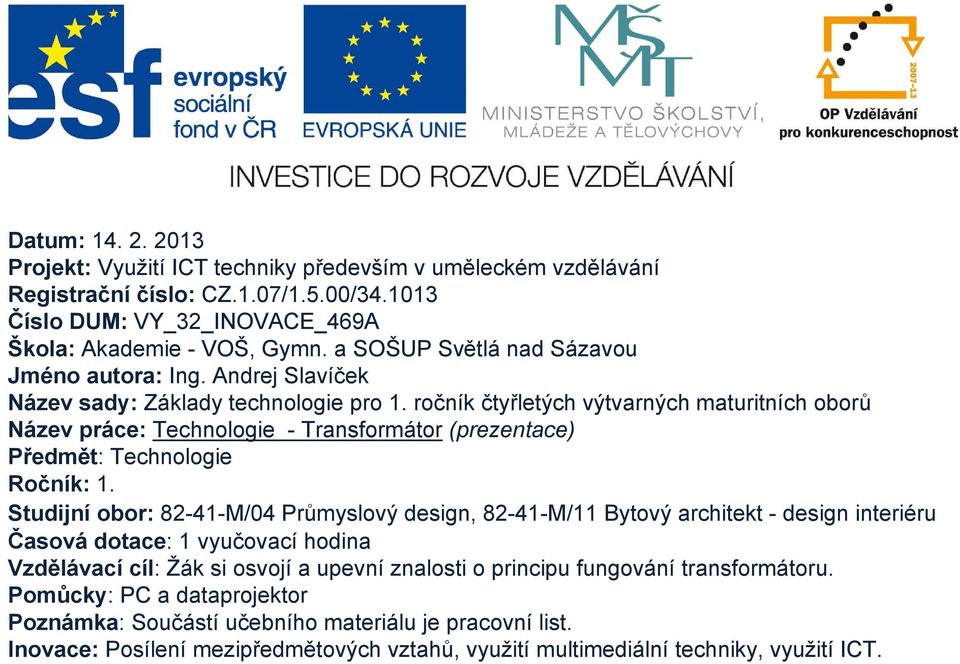 ročník čtyřletých výtvarných maturitních oborů Název práce: Technologie - Transformátor (prezentace) Předmět: Technologie Ročník: 1.