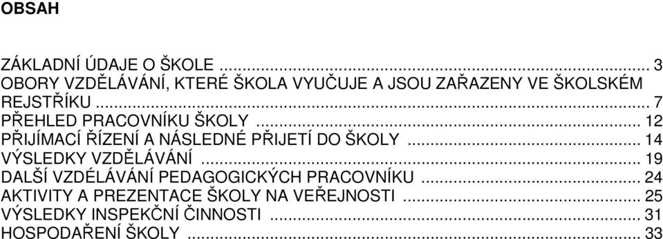 .. 7 PŘEHLED PRACOVNÍKU ŠKOLY... 12 PŘIJÍMACÍ ŘÍZENÍ A NÁSLEDNÉ PŘIJETÍ DO ŠKOLY.