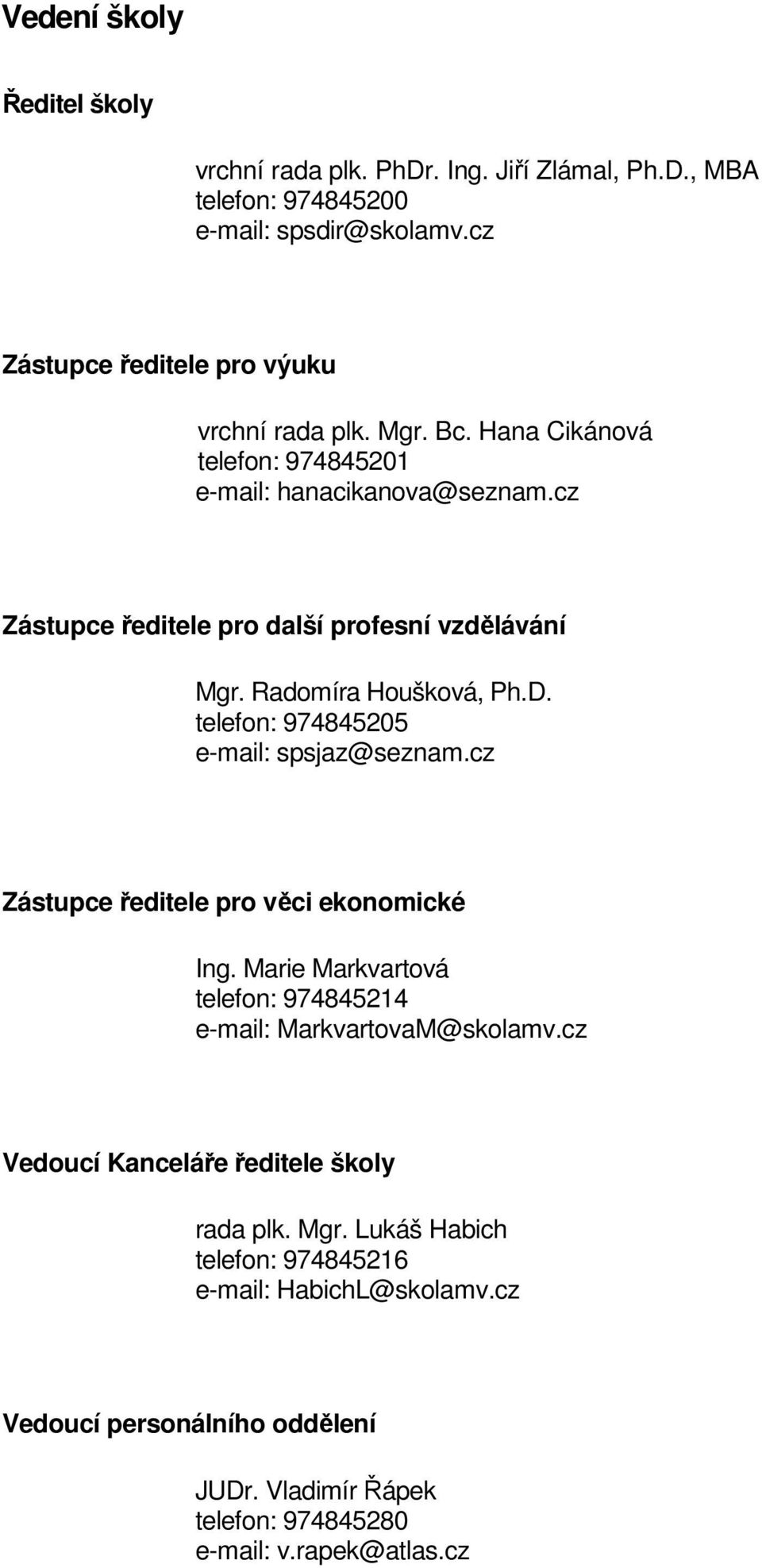 telefon: 974845205 e-mail: spsjaz@seznam.cz Zástupce ředitele pro věci ekonomické Ing. Marie Markvartová telefon: 974845214 e-mail: MarkvartovaM@skolamv.