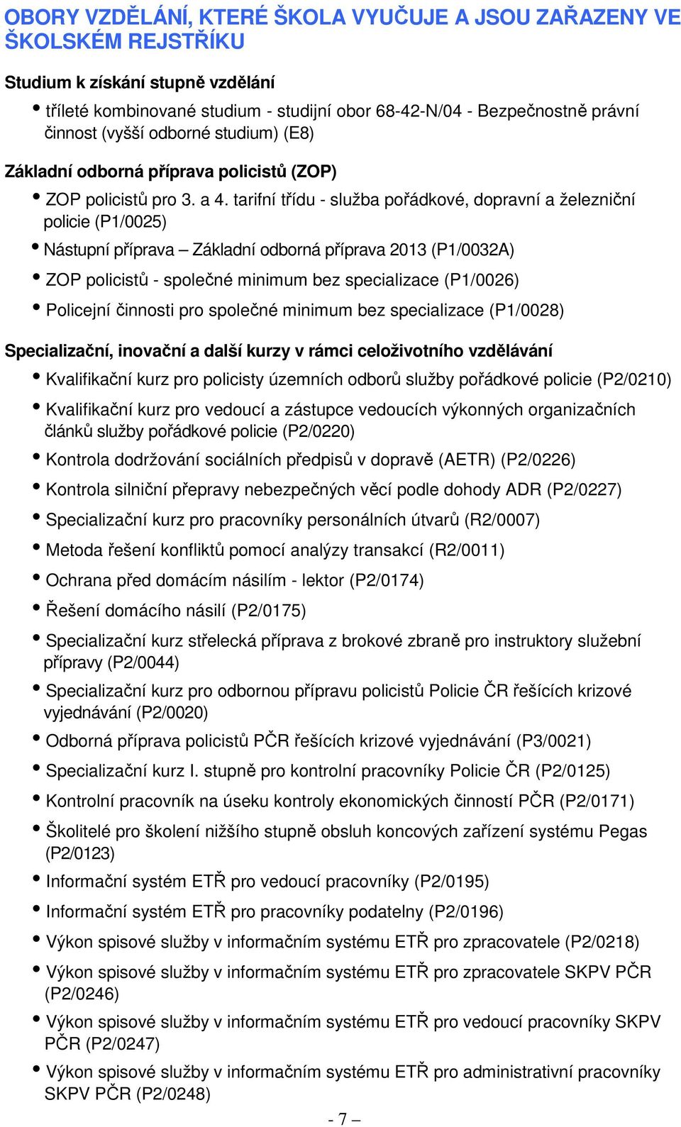 tarifní třídu - služba pořádkové, dopravní a železniční policie (P1/0025) Nástupní příprava Základní odborná příprava 2013 (P1/0032A) ZOP policistů - společné minimum bez specializace (P1/0026)