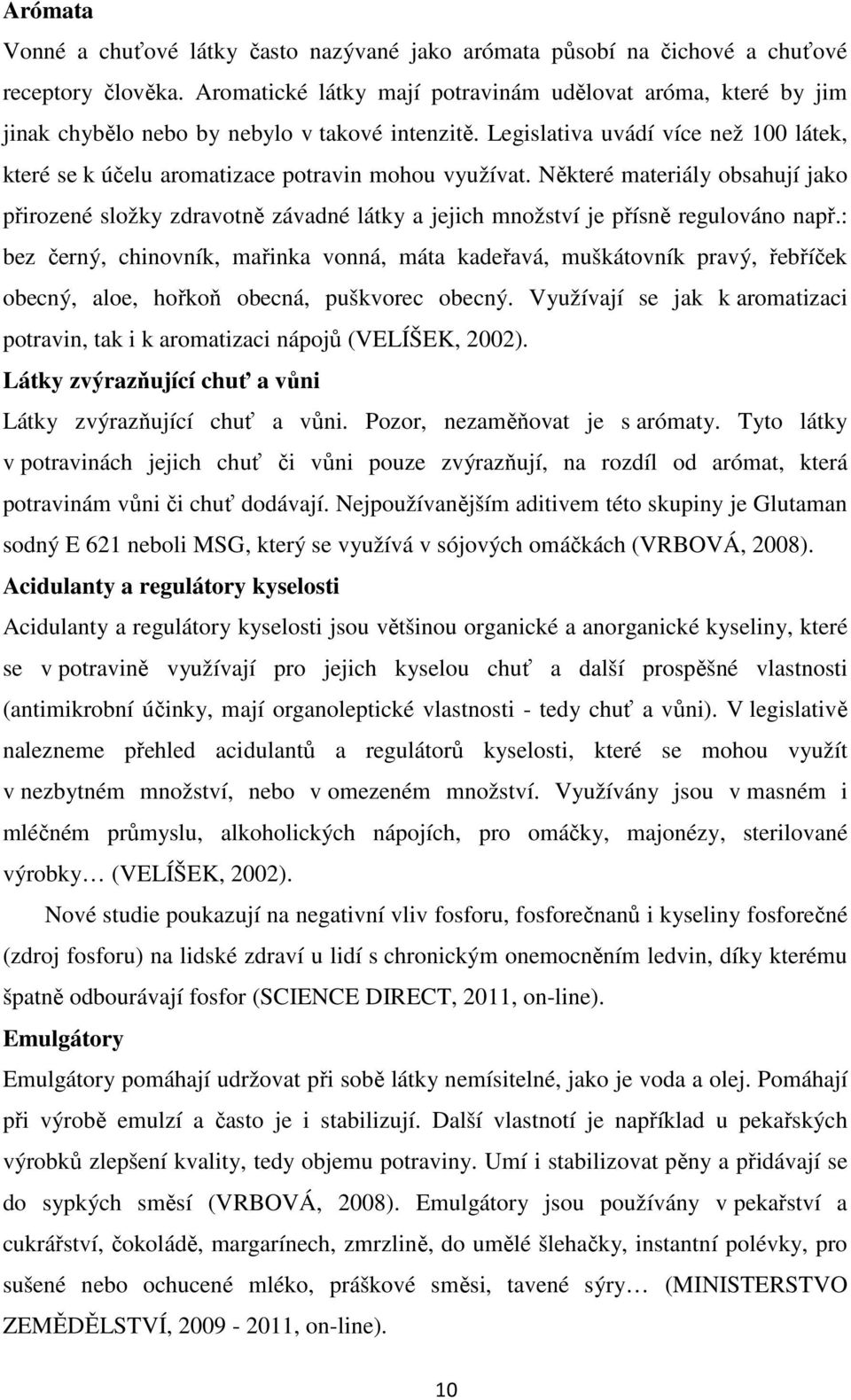 Legislativa uvádí více než 100 látek, které se k účelu aromatizace potravin mohou využívat.