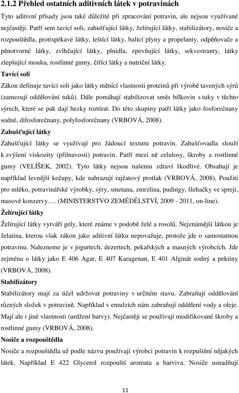 zvlhčující látky, plnidla, zpevňující látky, sekvestranty, látky zlepšující mouku, rostlinné gumy, čiřící látky a nutriční látky.