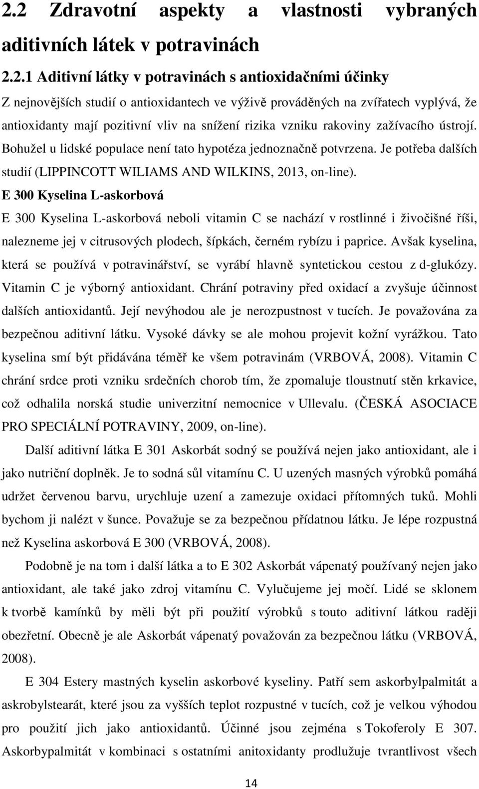 Je potřeba dalších studií (LIPPINCOTT WILIAMS AND WILKINS, 2013, on-line).