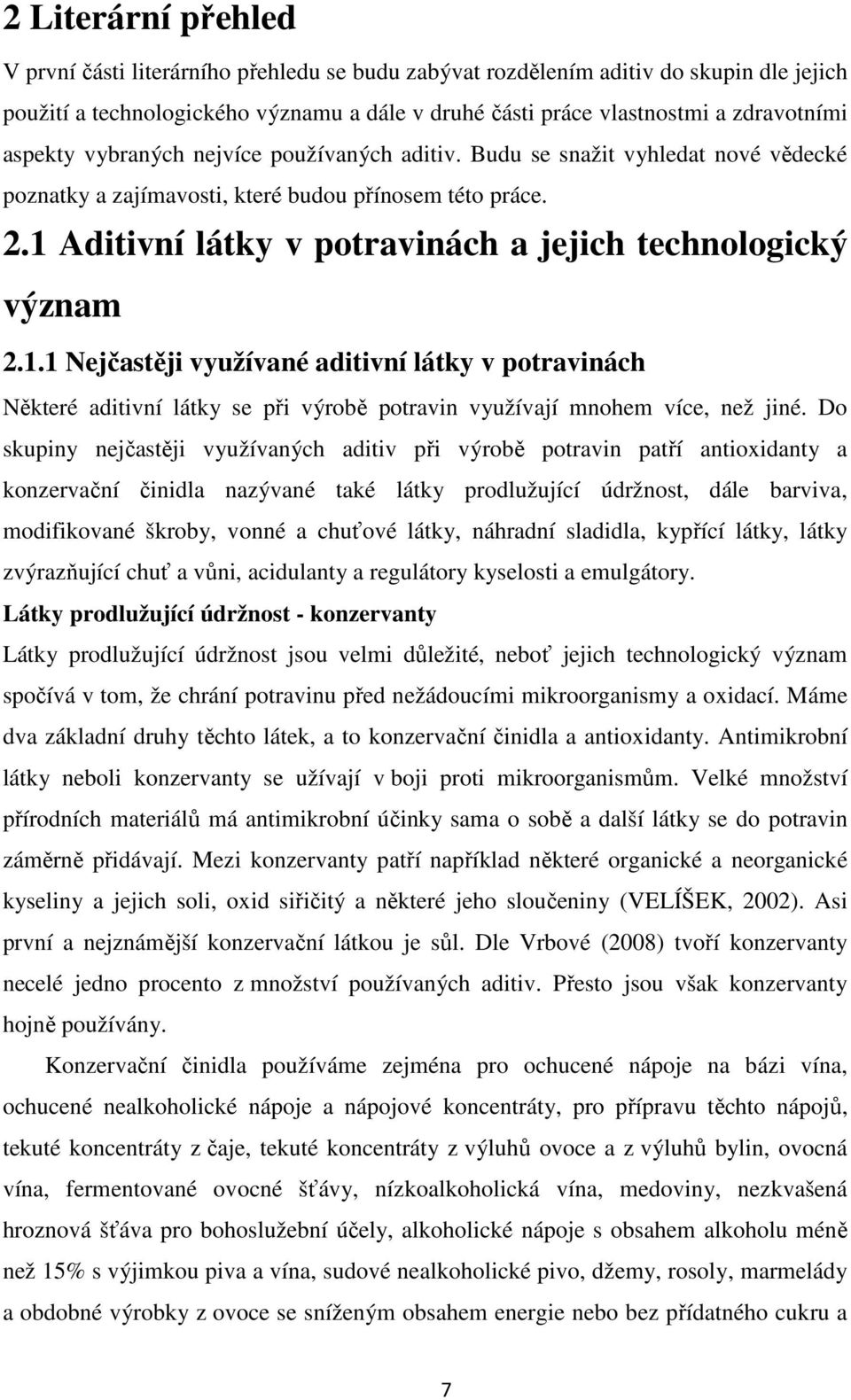 1 Aditivní látky v potravinách a jejich technologický význam 2.1.1 Nejčastěji využívané aditivní látky v potravinách Některé aditivní látky se při výrobě potravin využívají mnohem více, než jiné.