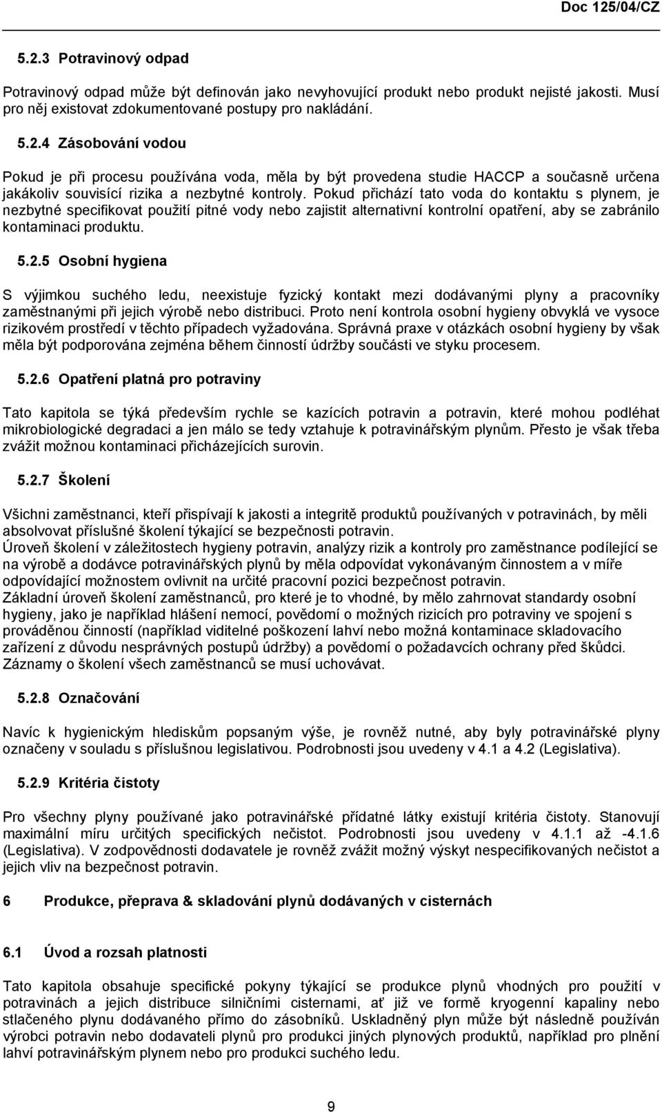 5 Osobní hygiena S výjimkou suchého ledu, neexistuje fyzický kontakt mezi dodávanými plyny a pracovníky zaměstnanými při jejich výrobě nebo distribuci.