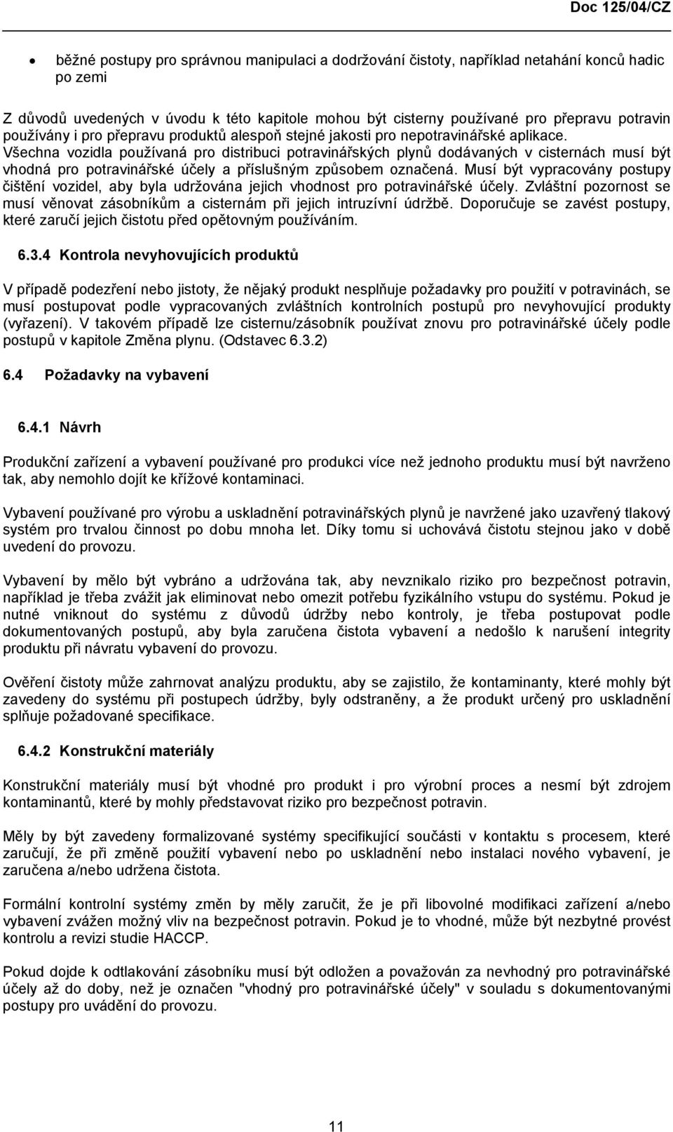 Všechna vozidla používaná pro distribuci potravinářských plynů dodávaných v cisternách musí být vhodná pro potravinářské účely a příslušným způsobem označená.