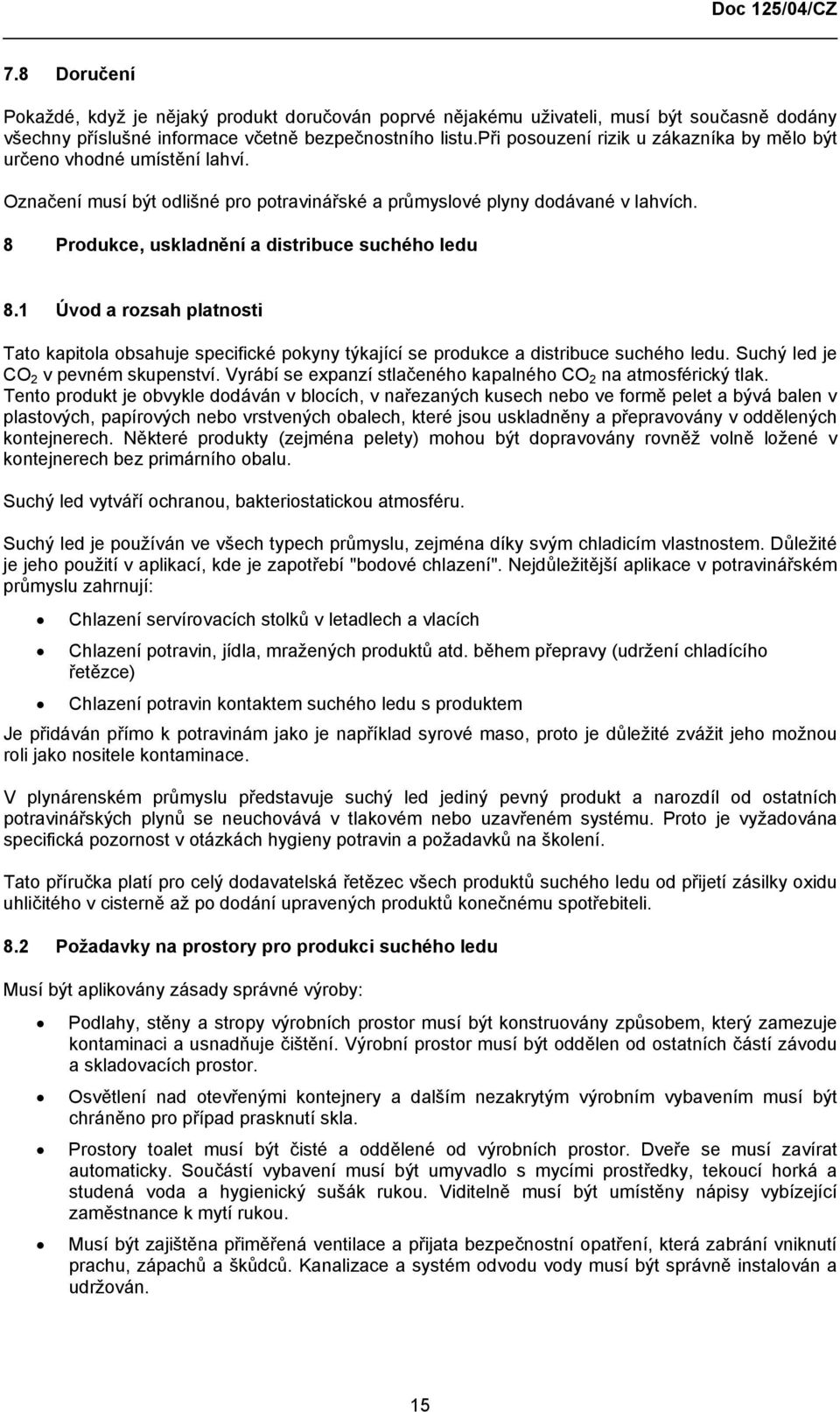 8 Produkce, uskladnění a distribuce suchého ledu 8.1 Úvod a rozsah platnosti Tato kapitola obsahuje specifické pokyny týkající se produkce a distribuce suchého ledu.