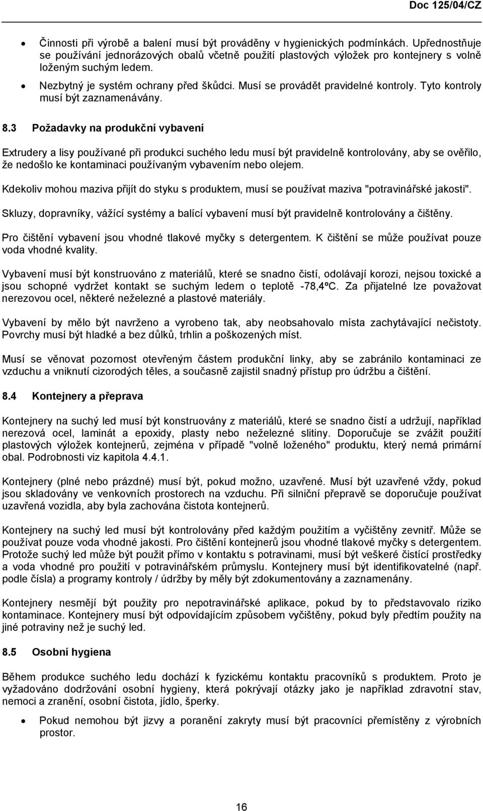 3 Požadavky na produkční vybavení Extrudery a lisy používané při produkci suchého ledu musí být pravidelně kontrolovány, aby se ověřilo, že nedošlo ke kontaminaci používaným vybavením nebo olejem.