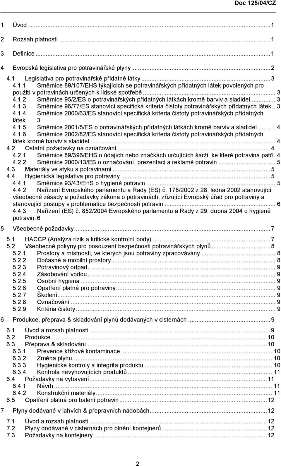 1.5 Směrnice 2001/5/ES o potravinářských přídatných látkách kromě barviv a sladidel... 4 4.1.6 Směrnice 2002/82/ES stanovící specifická kriteria čistoty potravinářských přídatných látek kromě barviv a sladidel.