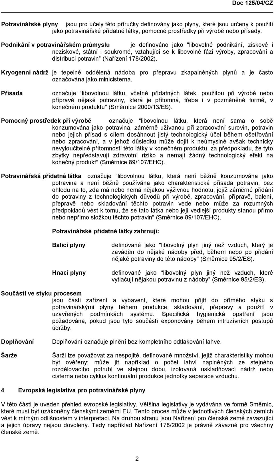 178/2002). Kryogenní nádrž je tepelně oddělená nádoba pro přepravu zkapalněných plynů a je často označována jako minicisterna.