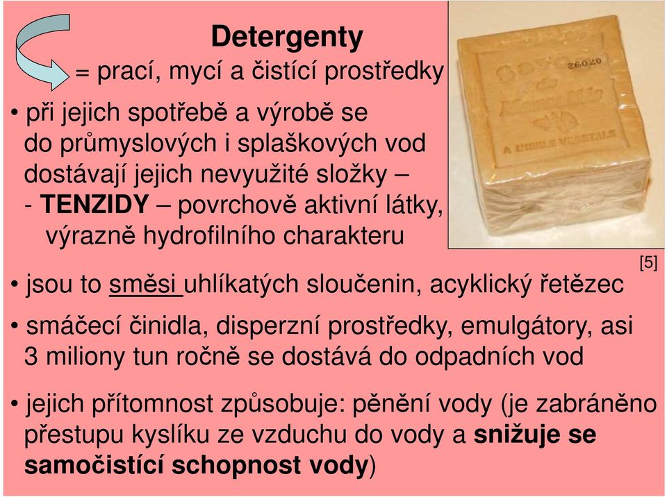 acyklický řetězec smáčecí činidla, disperzní prostředky, emulgátory, asi 3 miliony tun ročně se dostává do odpadních vod [5]