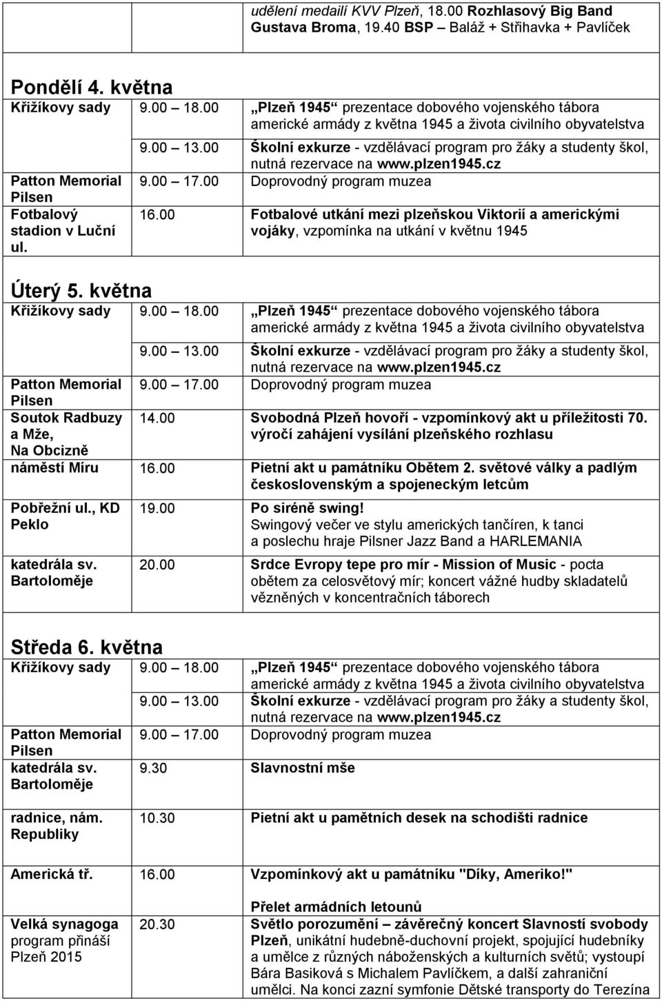 00 Fotbalové utkání mezi plzeňskou Viktorií a americkými vojáky, vzpomínka na utkání v květnu 1945 Úterý 5. května 9.00 13.