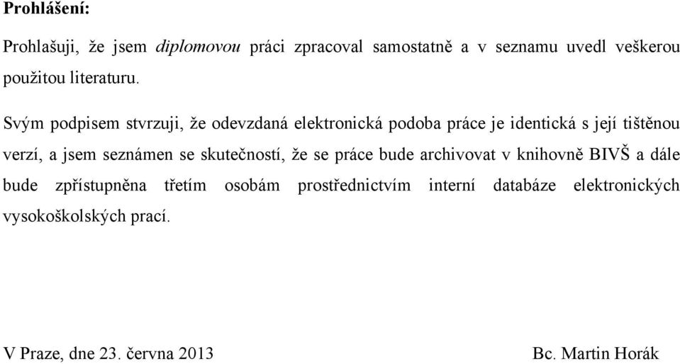 Svým podpisem stvrzuji, ţe odevzdaná elektronická podoba práce je identická s její tištěnou verzí, a jsem