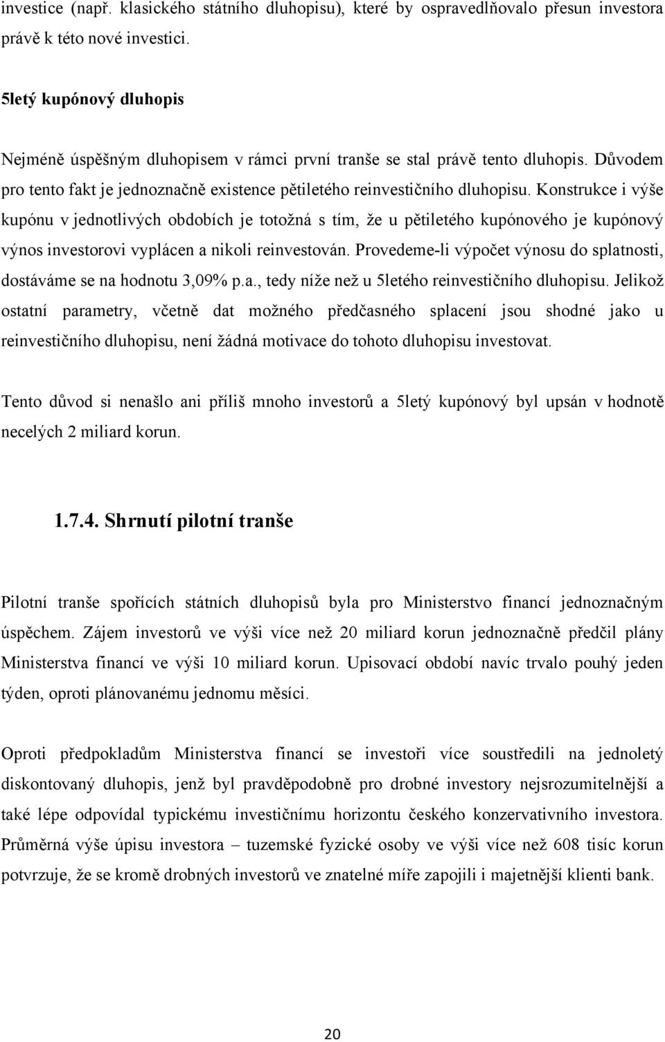 Konstrukce i výše kupónu v jednotlivých obdobích je totoţná s tím, ţe u pětiletého kupónového je kupónový výnos investorovi vyplácen a nikoli reinvestován.