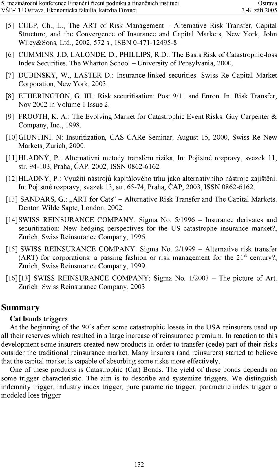 , LASTER D.: Insurance-linked securities. Swiss Re Capital Market Corporation, New York, 2003. [8] ETHERINGTON, G. III.: Risk securitisation: Post 9/11 and Enron.