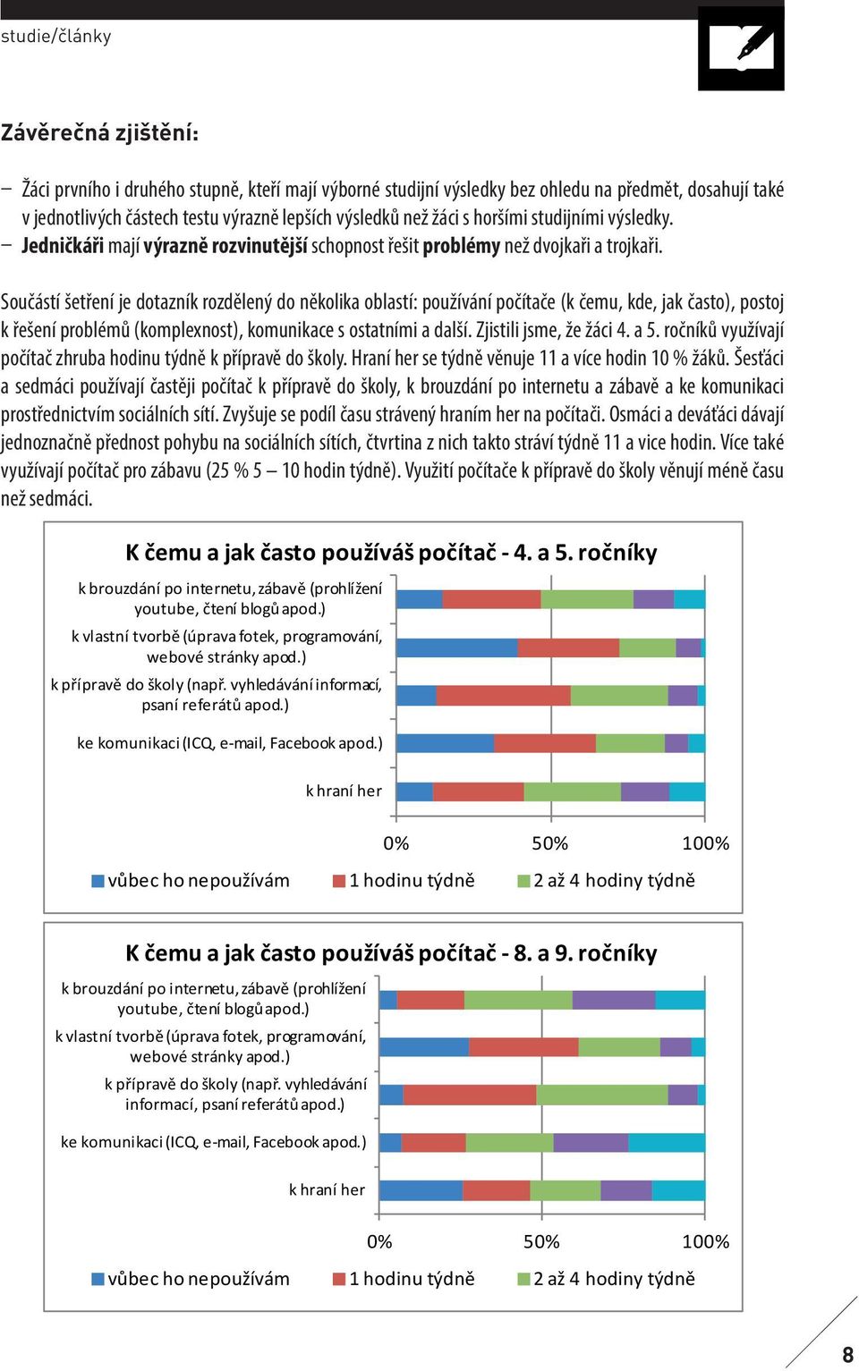 Součástí šetření je dotazník rozdělený do několika oblastí: používání počítače (k čemu, kde, jak často), postoj k řešení problémů (komplexnost), komunikace s ostatními a další.