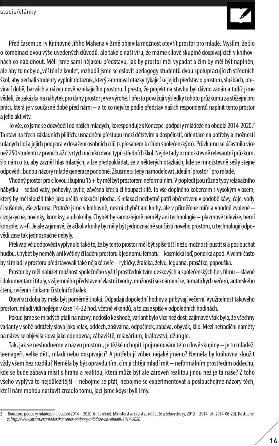 Měli jsme sami nějakou představu, jak by prostor měl vypadat a čím by měl být naplněn, ale aby to nebylo věštění z koule, rozhodli jsme se oslovit pedagogy studentů dvou spolupracujících středních