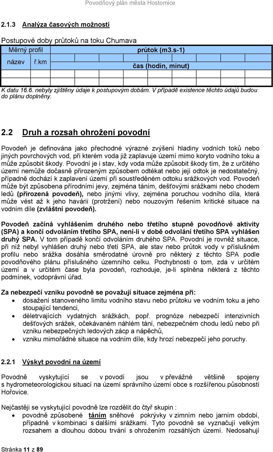 2 Druh a rozsah ohrožení povodní Povodeň je definována jako přechodné výrazné zvýšení hladiny vodních toků nebo jiných povrchových vod, při kterém voda již zaplavuje území mimo koryto vodního toku a