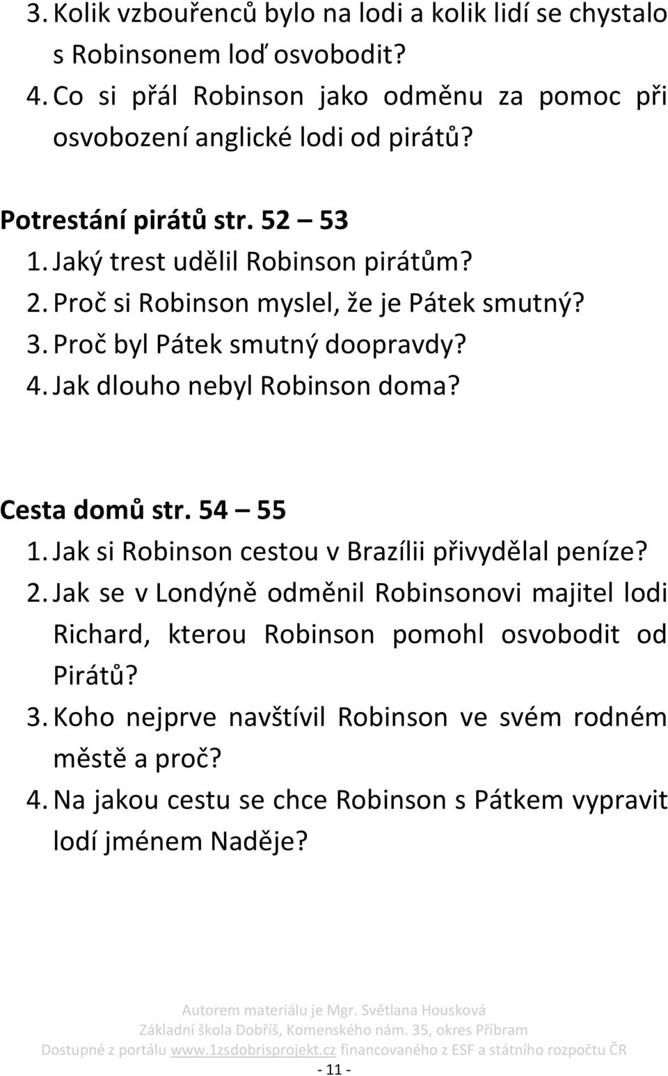 Jak dlouho nebyl Robinson doma? Cesta domů str. 54 55 1. Jak si Robinson cestou v Brazílii přivydělal peníze? 2.