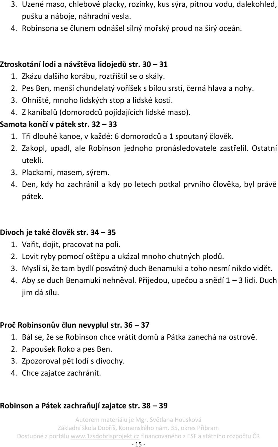 4. Z kanibalů (domorodců pojídajících lidské maso). Samota končí v pátek str. 32 33 1. Tři dlouhé kanoe, v každé: 6 domorodců a 1 spoutaný člověk. 2.