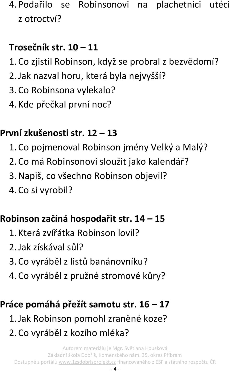 Co má Robinsonovi sloužit jako kalendář? 3. Napiš, co všechno Robinson objevil? 4. Co si vyrobil? Robinson začíná hospodařit str. 14 15 1. Která zvířátka Robinson lovil?