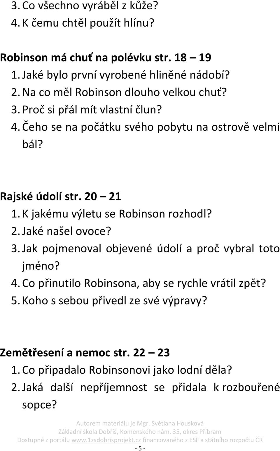 K jakému výletu se Robinson rozhodl? 2. Jaké našel ovoce? 3. Jak pojmenoval objevené údolí a proč vybral toto jméno? 4.