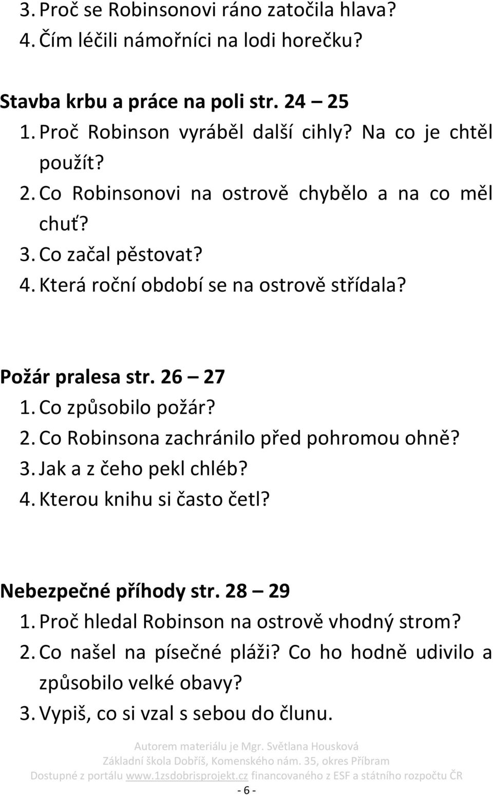 26 27 1. Co způsobilo požár? 2. Co Robinsona zachránilo před pohromou ohně? 3. Jak a z čeho pekl chléb? 4. Kterou knihu si často četl? Nebezpečné příhody str.