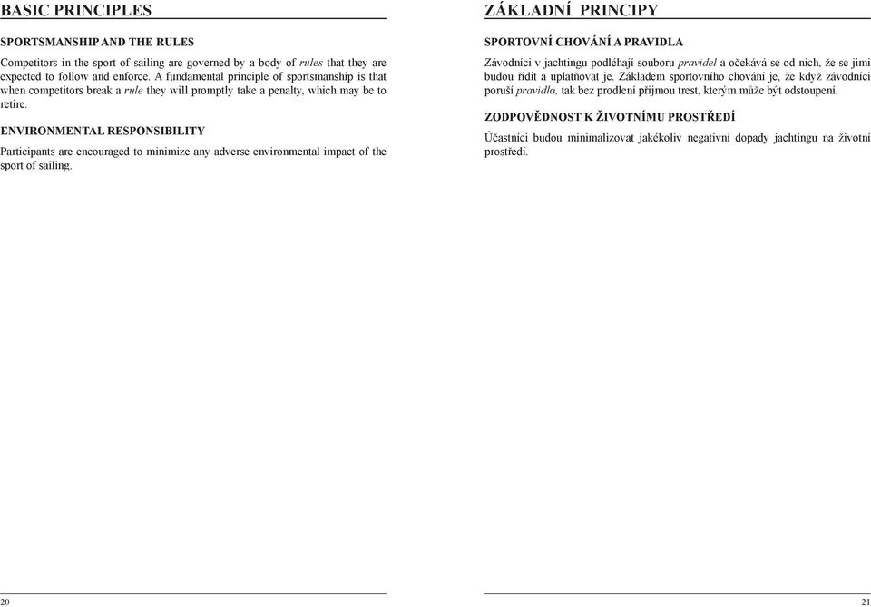 ENVIRONMENTAL RESPONSIBILITY Participants are encouraged to minimize any adverse environmental impact of the sport of sailing.