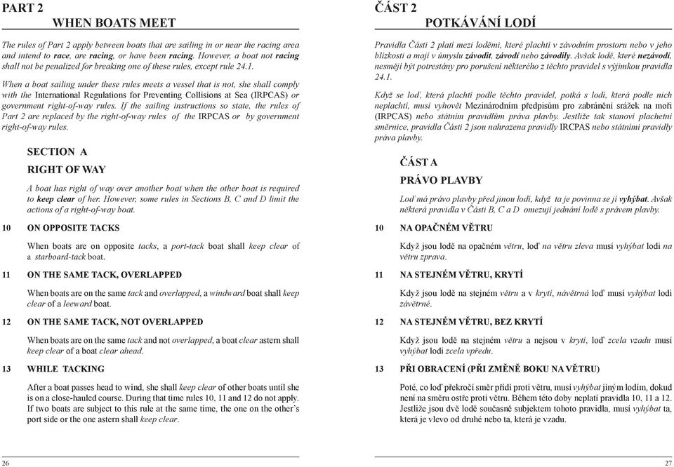 When a boat sailing under these rules meets a vessel that is not, she shall comply with the International Regulations for Preventing Collisions at Sea (IRPCAS) or government right-of-way rules.