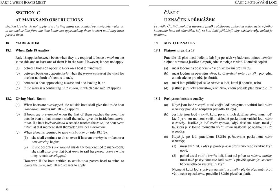 1 When Rule 18 Applies Rule 18 applies between boats when they are required to leave a mark on the same side and at least one of them is in the zone.