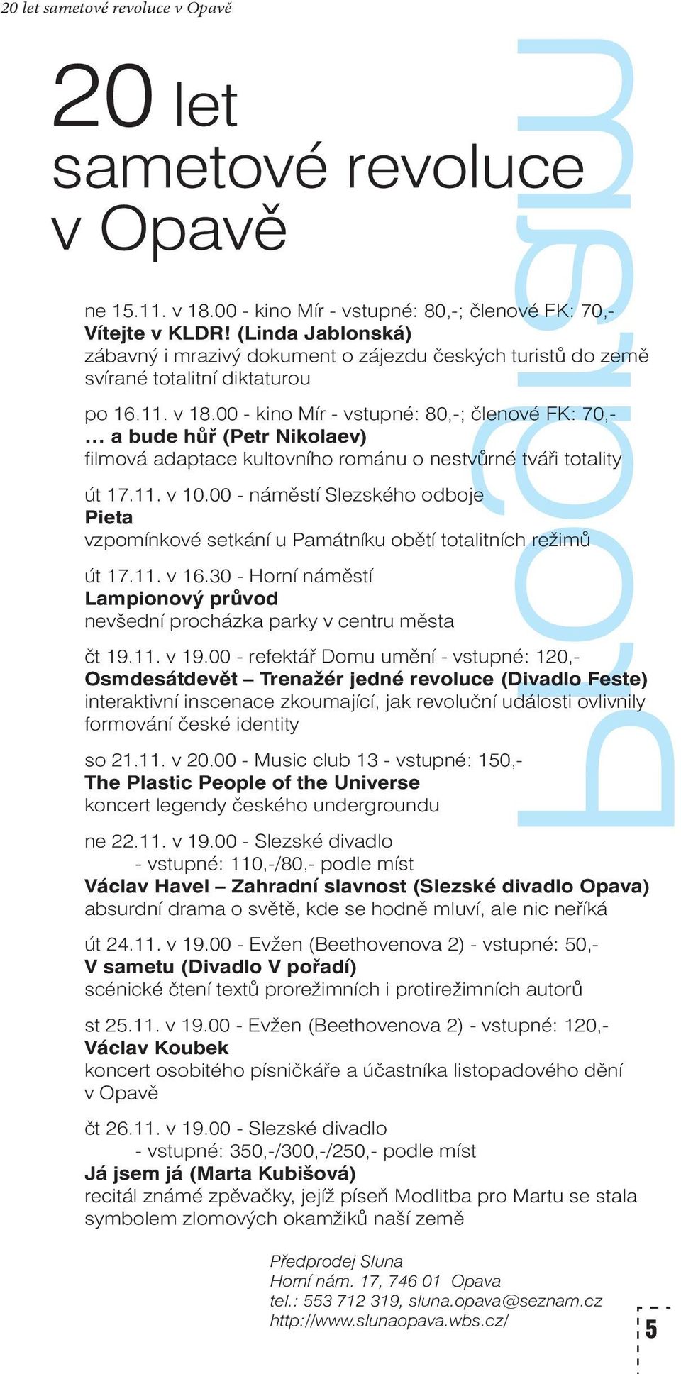 00 - kino Mír - vstupné: 80,-; členové FK: 70,- a bude hůř (Petr Nikolaev) filmová adaptace kultovního románu o nestvůrné tváři totality út 17.11. v 10.