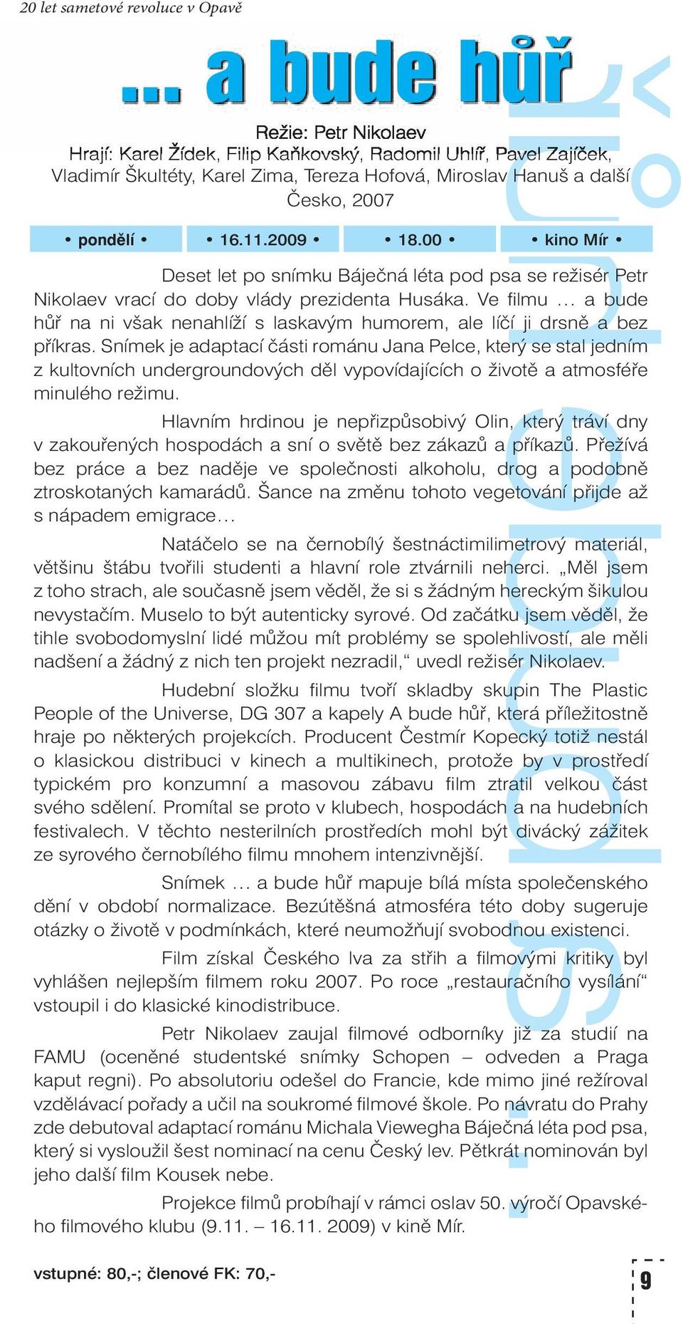 2009 18.00 kino Mír Deset let po snímku Báječná léta pod psa se režisér Petr Nikolaev vrací do doby vlády prezidenta Husáka.