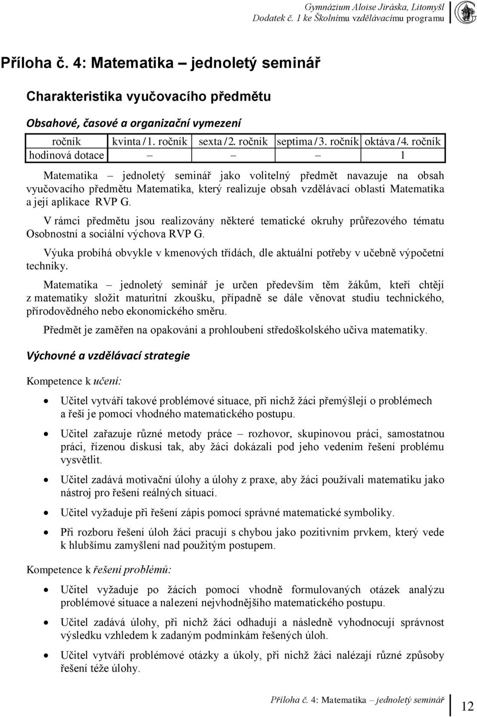 G. V rámci předmětu jsou realizovány některé tematické okruhy průřezového tématu Osobnostní a sociální výchova RVP G.