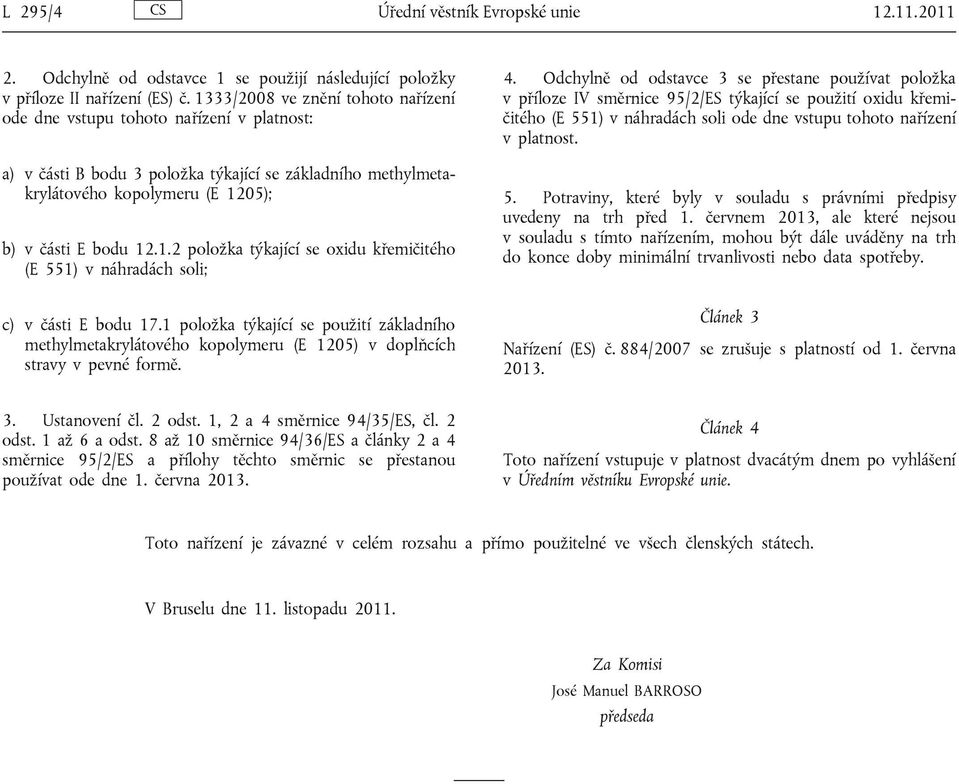 1 položka týkající se použití základního methylmetakrylátového kopolymeru (E 1205) v doplňcích stravy v pevné formě. 4.