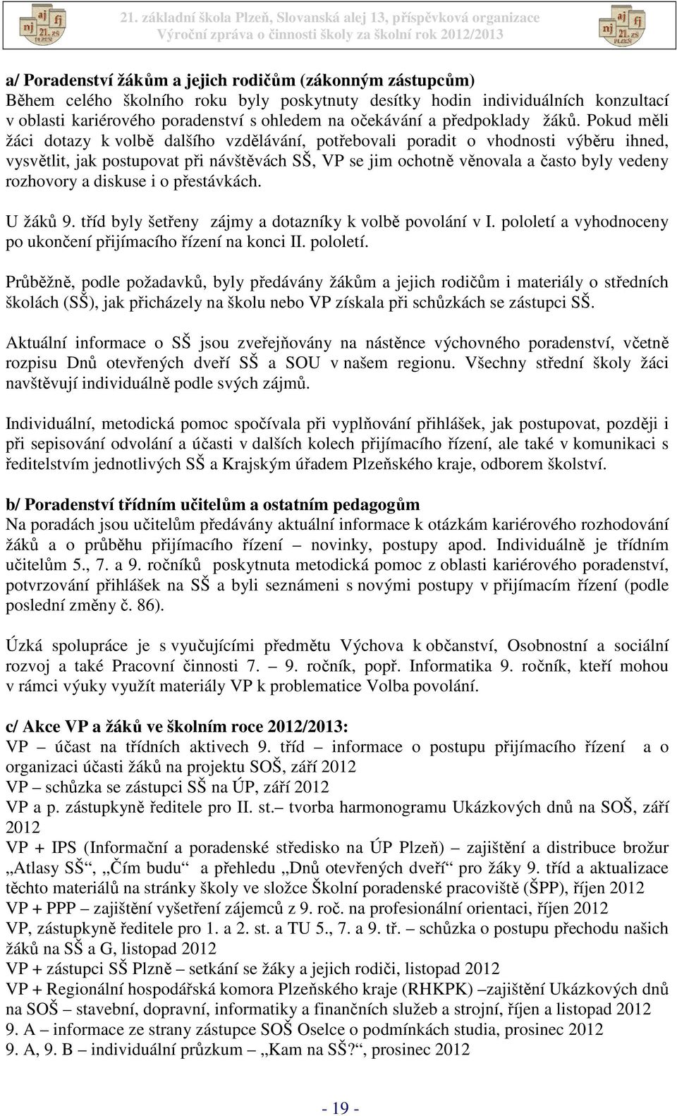 Pokud měli žáci dotazy k volbě dalšího vzdělávání, potřebovali poradit o vhodnosti výběru ihned, vysvětlit, jak postupovat při návštěvách SŠ, VP se jim ochotně věnovala a často byly vedeny rozhovory