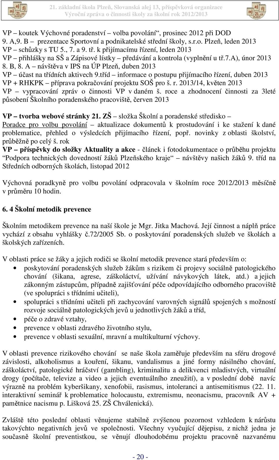 A návštěva v IPS na ÚP Plzeň, duben 2013 VP účast na třídních aktivech 9.tříd informace o postupu přijímacího řízení, duben 2013 VP + RHKPK příprava pokračování projektu SOŠ pro š. r.