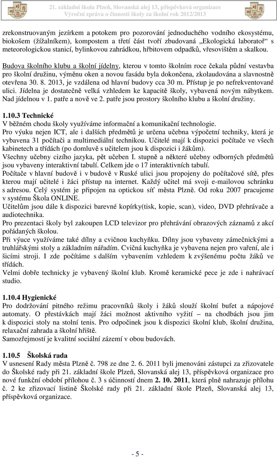 Budova školního klubu a školní jídelny, kterou v tomto školním roce čekala půdní vestavba pro školní družinu, výměnu oken a novou fasádu byla dokončena, zkolaudována a slavnostně otevřena 30. 8.