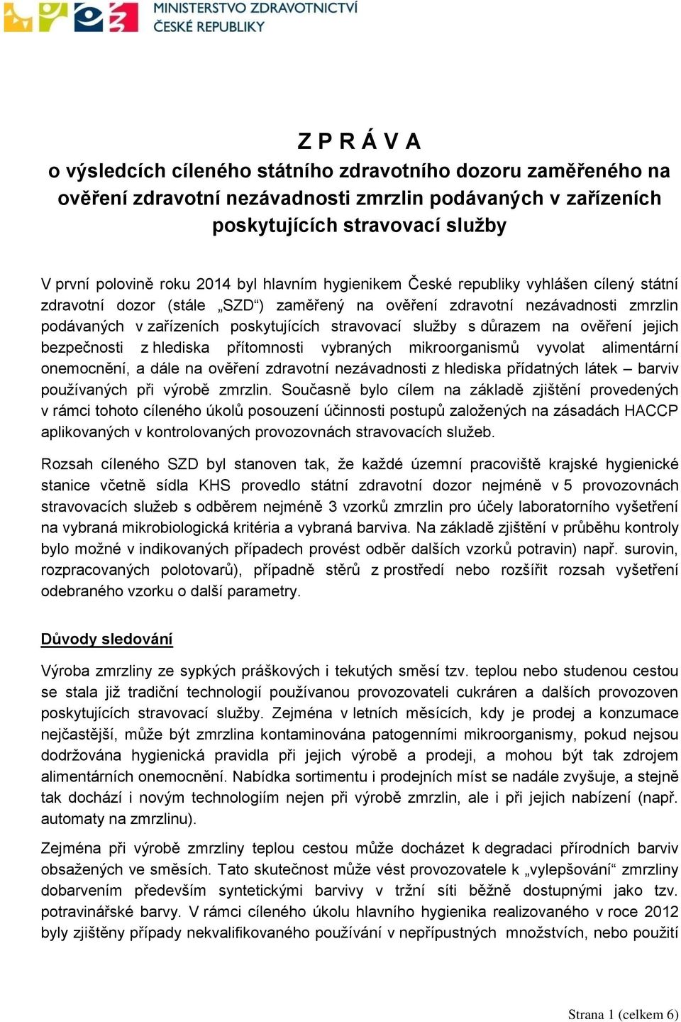 důrazem na ověření jejich bezpečnosti z hlediska přítomnosti vybraných mikroorganismů vyvolat alimentární onemocnění, a dále na ověření zdravotní nezávadnosti z hlediska přídatných látek barviv