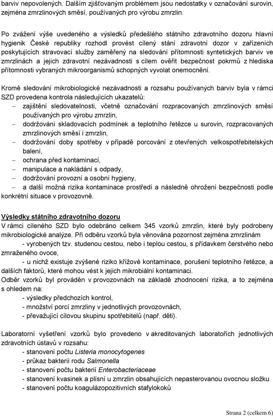 zaměřený na sledování přítomnosti syntetických barviv ve zmrzlinách a jejich zdravotní nezávadnosti s cílem ověřit bezpečnost pokrmů z hlediska přítomnosti vybraných mikroorganismů schopných vyvolat